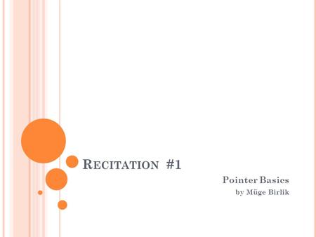 R ECITATION #1 Pointer Basics by Müge Birlik. P ASS - BY - VALUE If you change the value of a parameter in function, corresponding argument does NOT change.