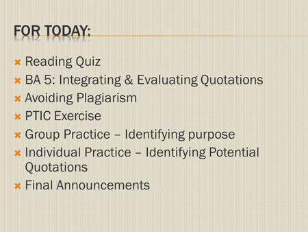  Reading Quiz  BA 5: Integrating & Evaluating Quotations  Avoiding Plagiarism  PTIC Exercise  Group Practice – Identifying purpose  Individual Practice.