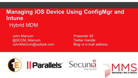 Managing iOS Device Using ConfigMgr and Intune Hybrid MDM John Presenter #2 Twitter Handle Blog or  address.