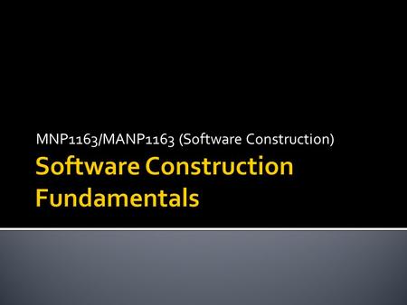 MNP1163/MANP1163 (Software Construction).  Minimizing complexity  Anticipating change  Constructing for verification  Reuse  Standards in software.