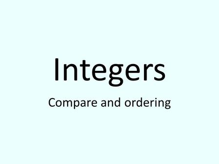 Integers Compare and ordering.