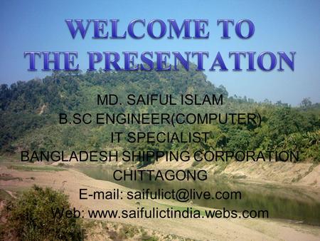 MD. SAIFUL ISLAM B.SC ENGINEER(COMPUTER) IT SPECIALIST BANGLADESH SHIPPING CORPORATION CHITTAGONG   Web: