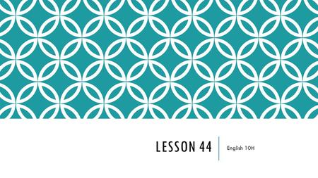 LESSON 44 English 10H. WARM-UP Fighting the urge to crawl under her desk, Adriana looked at the clock, there was still a half hour left of class, more.