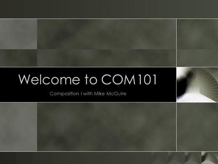 Welcome to COM101 Composition I with Mike McGuire.