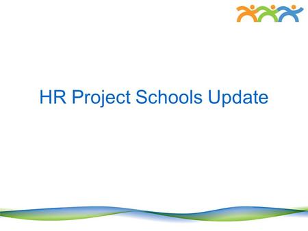 HR Project Schools Update. Aims of the Project Reduce duplication Good data quality Reduced databases Better Management Information Customer service Online.