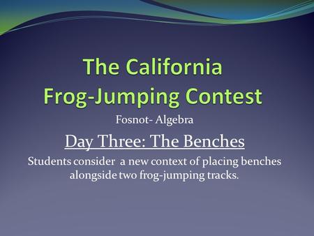 Fosnot- Algebra Day Three: The Benches Students consider a new context of placing benches alongside two frog-jumping tracks.