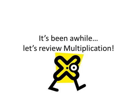 It’s been awhile… let’s review Multiplication!. Label the multiplication problem: 7 x 5 = 35.