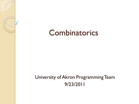 Combinatorics University of Akron Programming Team 9/23/2011.