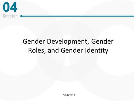 Chapter 4 Gender Development, Gender Roles, and Gender Identity.