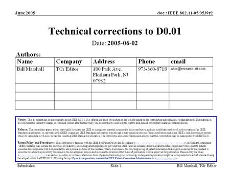 Doc.: IEEE 802.11-05/0539r2 Submission June 2005 Bill Marshall, TGr EditorSlide 1 Technical corrections to D0.01 Notice: This document has been prepared.