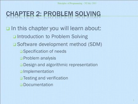  In this chapter you will learn about:  Introduction to Problem Solving  Software development method (SDM)  Specification of needs  Problem analysis.