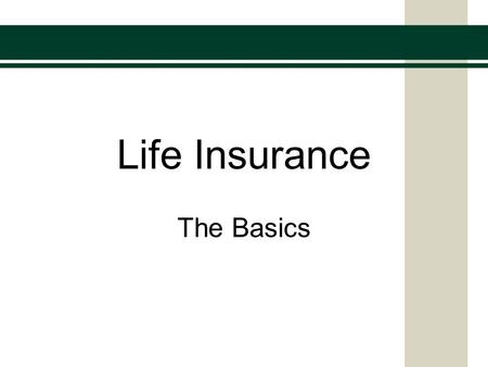 Life Insurance The Basics. Life Insurance: The Basics What is the one guarantee in life?