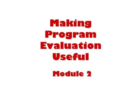 Module 2 Making Program Evaluation Useful. 2 Overview n Consider some real evaluations n Analyze what affects use n Report Back n What the theory says.