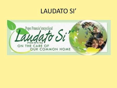 LAUDATO SI’. THE PLACE OF LAUDATO SI’ A theological work Leaked early – big fuss Part of Catholic Social teaching and the Magisterium ‘Adhere with religious.