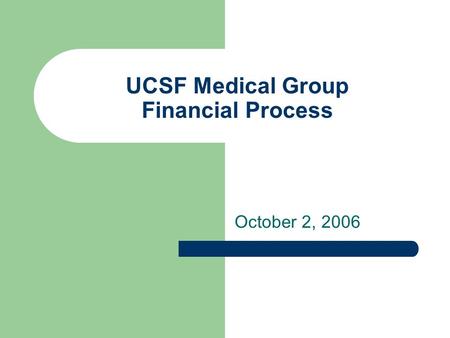 UCSF Medical Group Financial Process October 2, 2006.