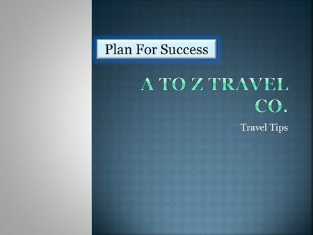 Travel Tips Plan For Success.  Travel light - Lay out clothes and take half - 2-3 bottoms, 3-4 tops  Place clothes in plastic bags to prevent wrinkles.