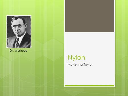 Nylon McKenna Taylor Dr. Wallace. When was it developed?  Nylon was developed on February 28, 1935 by Dr. Wallace Carothers & his colleagues.