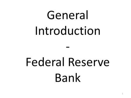 General Introduction - Federal Reserve Bank 1. Central Banks: The Bankers’ Bank The most important day-to-day jobs of the central bank are to: – provide.