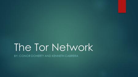 The Tor Network BY: CONOR DOHERTY AND KENNETH CABRERA.