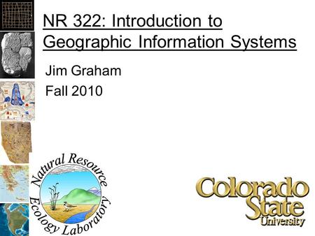 NR 322: Introduction to Geographic Information Systems Jim Graham Fall 2010.