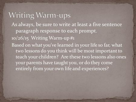 As always, be sure to write at least a five sentence paragraph response to each prompt. 10/26/15 Writing Warm-up #1 Based on what you’ve learned in your.