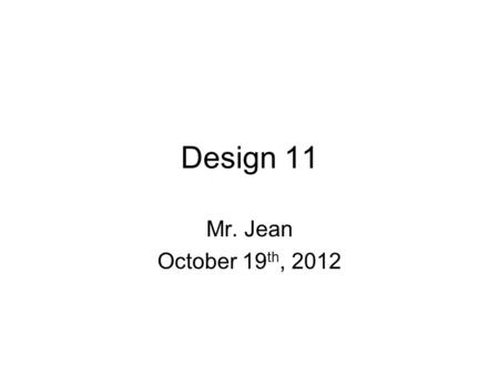 Design 11 Mr. Jean October 19 th, 2012. The plan: Video clip of the day Introduction of the website Website design.