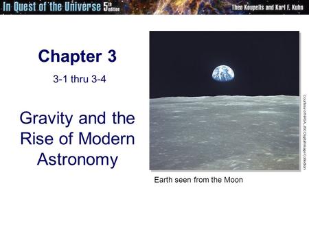 Chapter 3 3-1 thru 3-4 Gravity and the Rise of Modern Astronomy Earth seen from the Moon Courtesy of NASA, JSC Digital Image Collection.