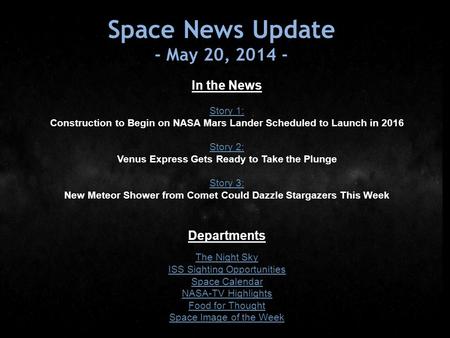 Space News Update - May 20, 2014 - In the News Story 1: Construction to Begin on NASA Mars Lander Scheduled to Launch in 2016 Story 2: Venus Express Gets.