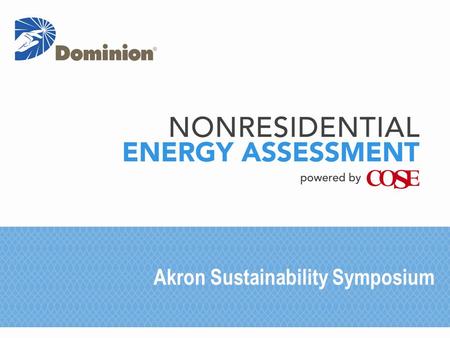 Akron Sustainability Symposium. If you are a Dominion East Ohio Gas Customer, and you own or rent a building, you can receive an energy assessment at.