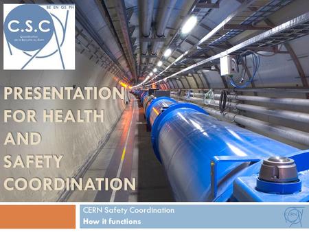 CERN Safety Coordination How it functions. CERN Safety: Who is Responsible?  Everyone present on CERN’s site, i.e. staff, members, and contractors alike.