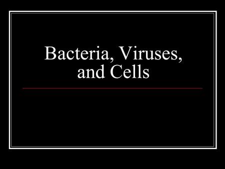 Bacteria, Viruses, and Cells