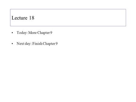 Lecture 18 Today: More Chapter 9 Next day: Finish Chapter 9.