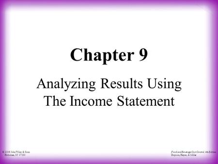 © 2008 John Wiley & Sons Hoboken, NJ 07030 Food and Beverage Cost Control, 4th Edition Dopson, Hayes, & Miller Chapter 9 Analyzing Results Using The Income.