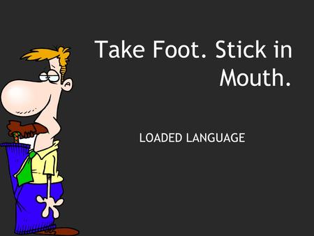 Take Foot. Stick in Mouth. LOADED LANGUAGE. Free Template from www.brainybetty.com 2 Denotation The dictionary meaning or definition of a word. Pig: male.