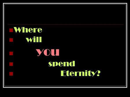 Where will you spend Eternity?. Rev. 21:1-8 1And I saw a new heaven and a new earth: for the first heaven and the first earth were passed away; and there.