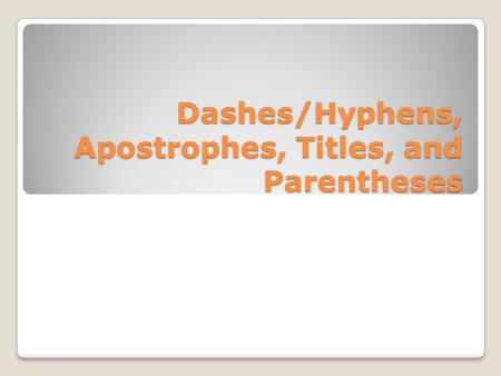 Dashes/Hyphens, Apostrophes, Titles, and Parentheses