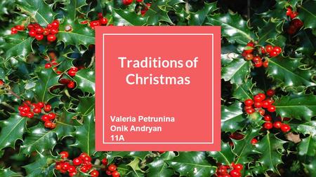 Traditions of Christmas Valeria Petrunina Onik Andryan 11А.