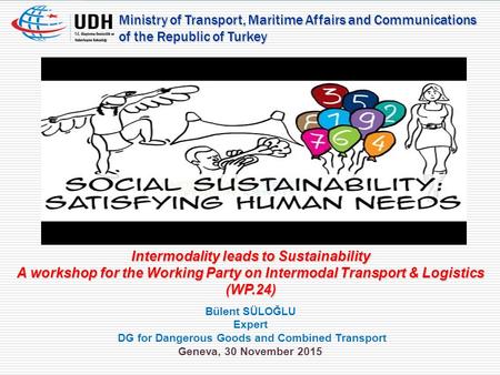 Ministry of Transport, Maritime Affairs and Communications of the Republic of Turkey Intermodality leads to Sustainability A workshop for the Working Party.