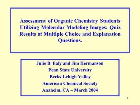 1 Assessment of Organic Chemistry Students Utilizing Molecular Modeling Images: Quiz Results of Multiple Choice and Explanation Questions. Julie B. Ealy.