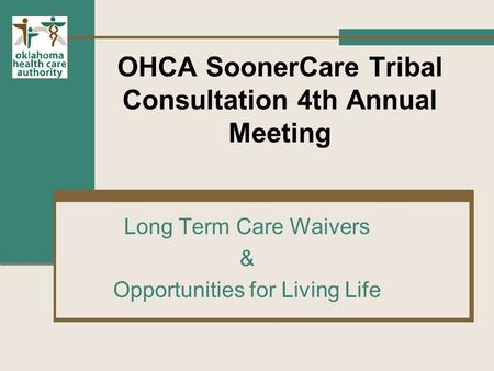 OHCA SoonerCare Tribal Consultation 4th Annual Meeting Long Term Care Waivers & Opportunities for Living Life.