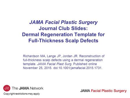 JAMA Facial Plastic Surgery Journal Club Slides: Dermal Regeneration Template for Full-Thickness Scalp Defects Richardson MA, Lange JP, Jordan JR. Reconstruction.