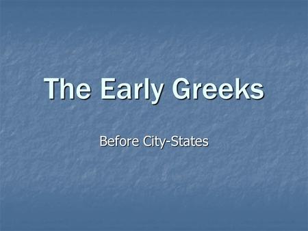 The Early Greeks Before City-States. Minoan and Mycenaean Civilizations.