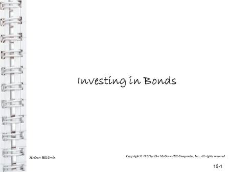 Investing in Bonds McGraw-Hill/Irwin Copyright © 2012 by The McGraw-Hill Companies, Inc. All rights reserved. 15-1.