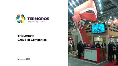 TERMOROS Group of Companies Moscow, 2015. The Termoros Group 20 years of success in engineering systems for buildings and construction projects More than.