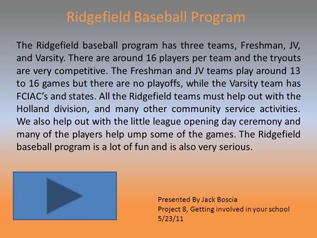 Ridgefield Baseball Program The Ridgefield baseball program has three teams, Freshman, JV, and Varsity. There are around 16 players per team and the tryouts.