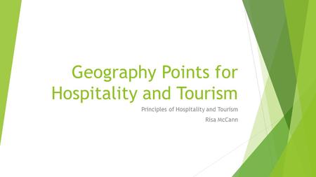 Geography Points for Hospitality and Tourism Principles of Hospitality and Tourism Risa McCann.