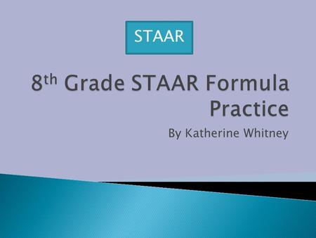 By Katherine Whitney STAAR.  Work = Force X distance  Force = mass X acceleration  Density = mass/volume  Speed = distance/time.