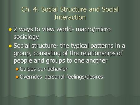 Ch. 4: Social Structure and Social Interaction 2 ways to view world- macro/micro sociology 2 ways to view world- macro/micro sociology Social structure-