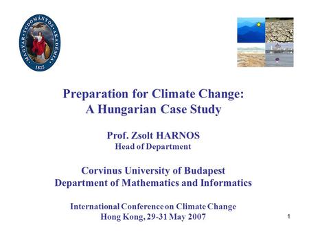 1 Preparation for Climate Change: A Hungarian Case Study Prof. Zsolt HARNOS Head of Department Corvinus University of Budapest Department of Mathematics.