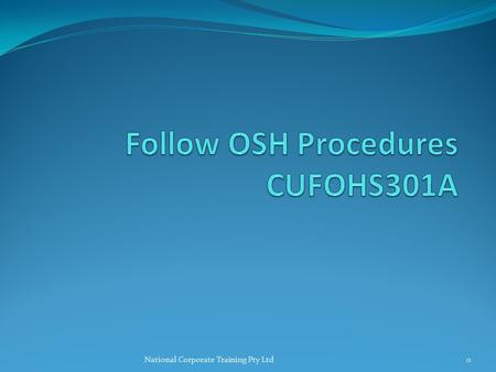 National Corporate Training Pty Ltd0. Topics Follow safe work practices Maintain personal safety standards Assess risks Follow emergency procedures National.